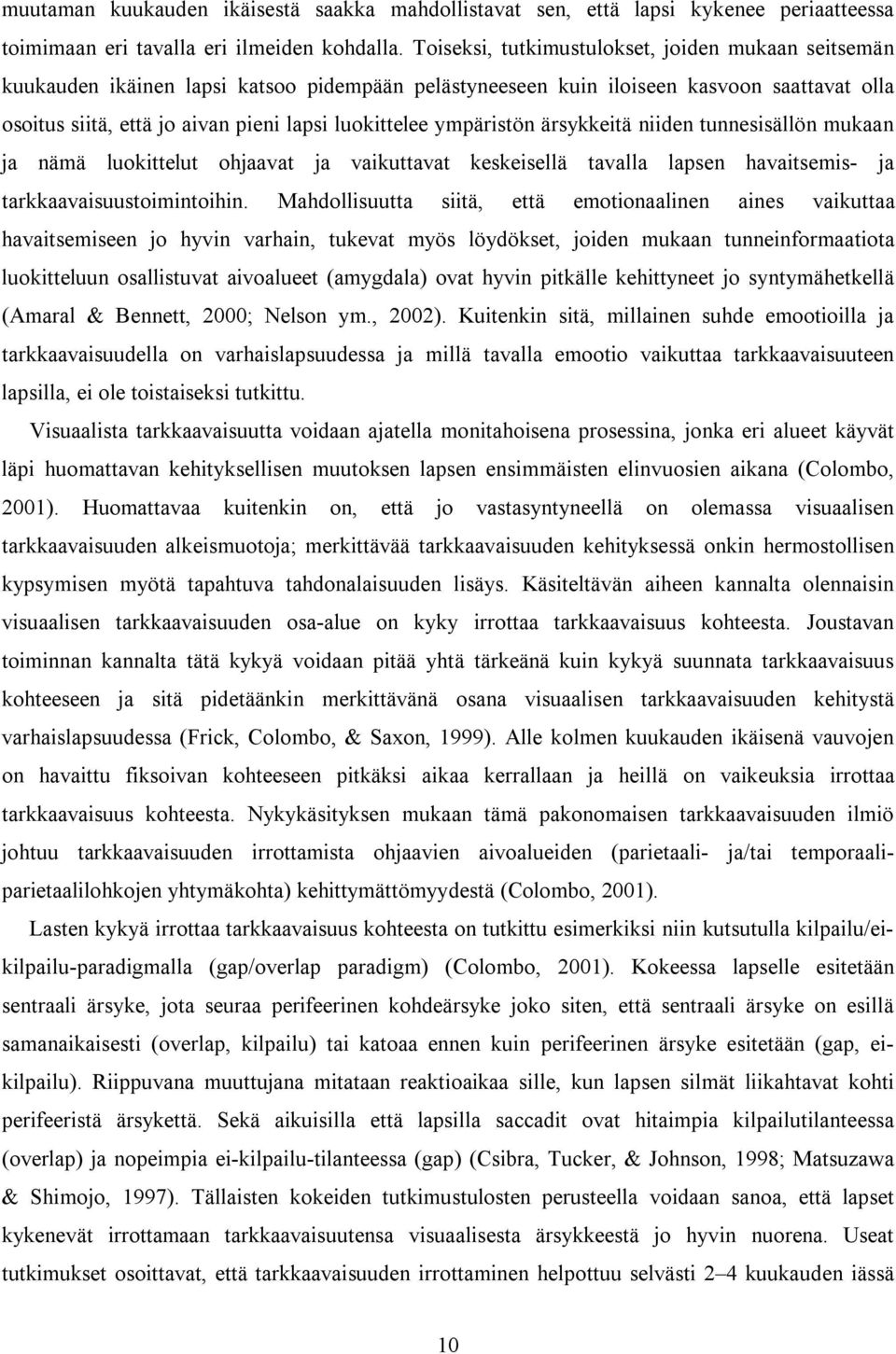 ympäristön ärsykkeitä niiden tunnesisällön mukaan ja nämä luokittelut ohjaavat ja vaikuttavat keskeisellä tavalla lapsen havaitsemis- ja tarkkaavaisuustoimintoihin.