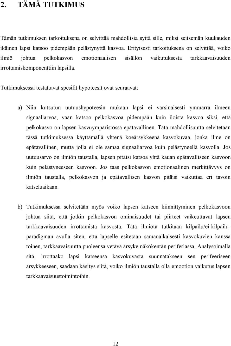 Tutkimuksessa testattavat spesifit hypoteesit ovat seuraavat: a) Niin kutsutun uutuushypoteesin mukaan lapsi ei varsinaisesti ymmärrä ilmeen signaaliarvoa, vaan katsoo pelkokasvoa pidempään kuin