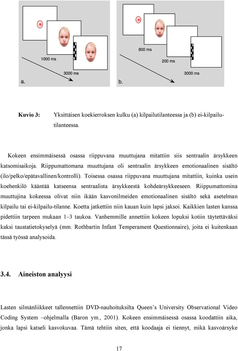 Toisessa osassa riippuvana muuttujana mitattiin, kuinka usein koehenkilö kääntää katseensa sentraalista ärsykkeestä kohdeärsykkeeseen.