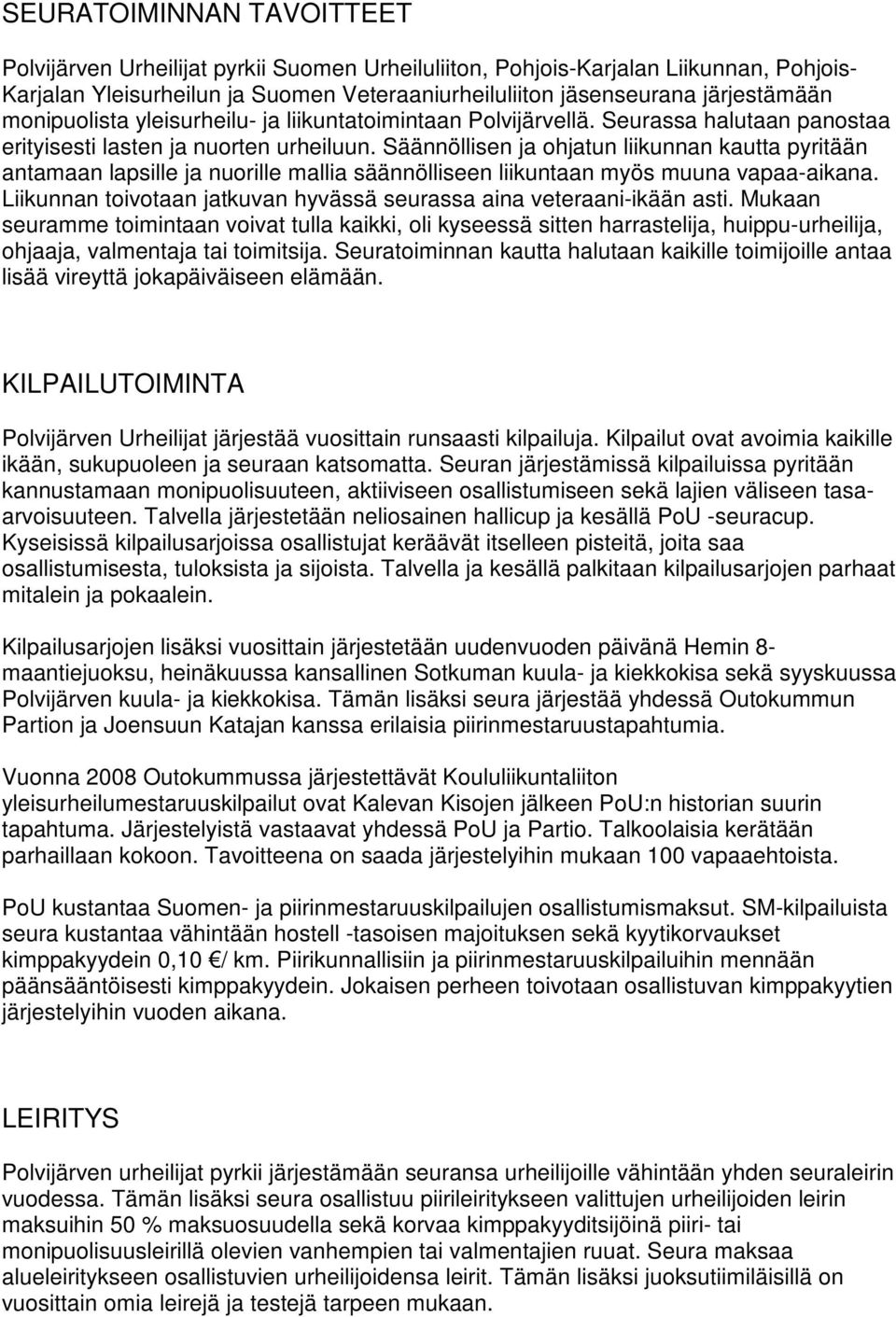 Säännöllisen ja ohjatun liikunnan kautta pyritään antamaan lapsille ja nuorille mallia säännölliseen liikuntaan myös muuna vapaa-aikana.