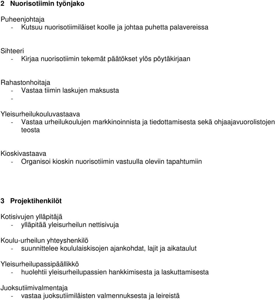 nuorisotiimin vastuulla oleviin tapahtumiin 3 Projektihenkilöt Kotisivujen ylläpitäjä - ylläpitää yleisurheilun nettisivuja Koulu-urheilun yhteyshenkilö - suunnittelee koululaiskisojen