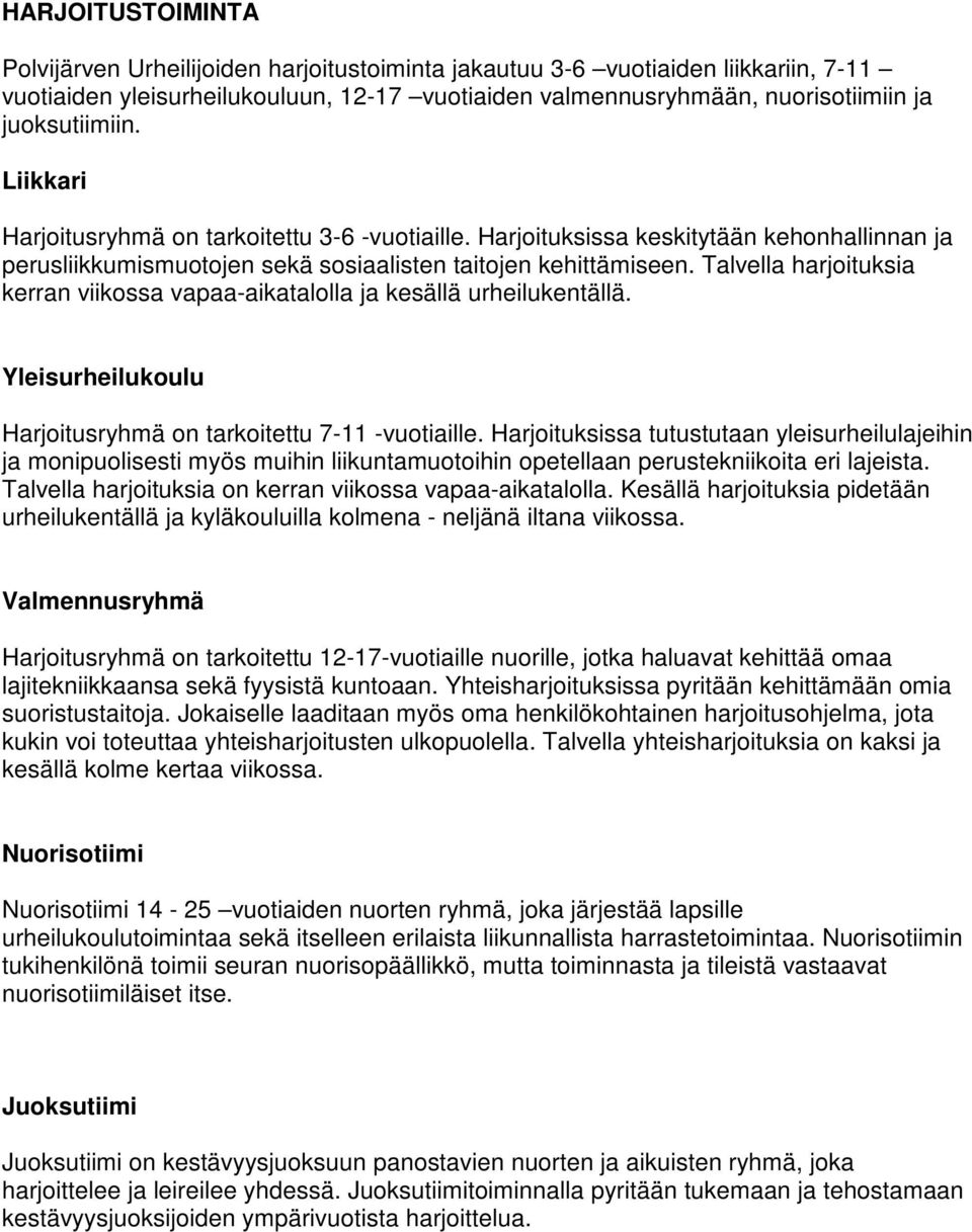 Talvella harjoituksia kerran viikossa vapaa-aikatalolla ja kesällä urheilukentällä. Yleisurheilukoulu Harjoitusryhmä on tarkoitettu 7-11 -vuotiaille.