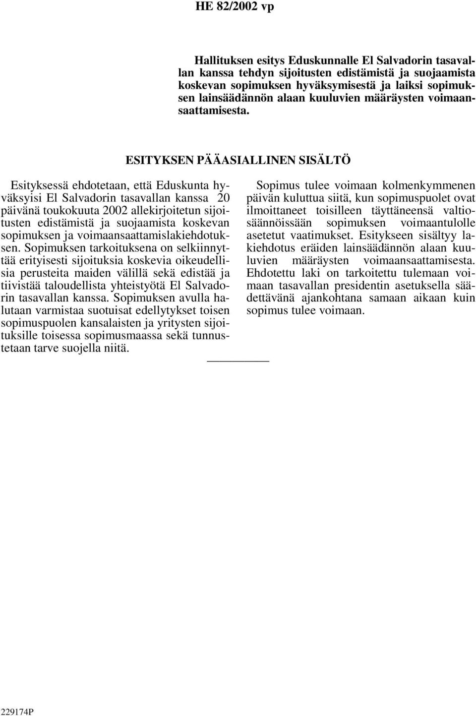 Esityksessä ehdotetaan, että Eduskunta hyväksyisi El Salvadorin tasavallan kanssa 20 päivänä toukokuuta 2002 allekirjoitetun sijoitusten edistämistä ja suojaamista koskevan sopimuksen ja