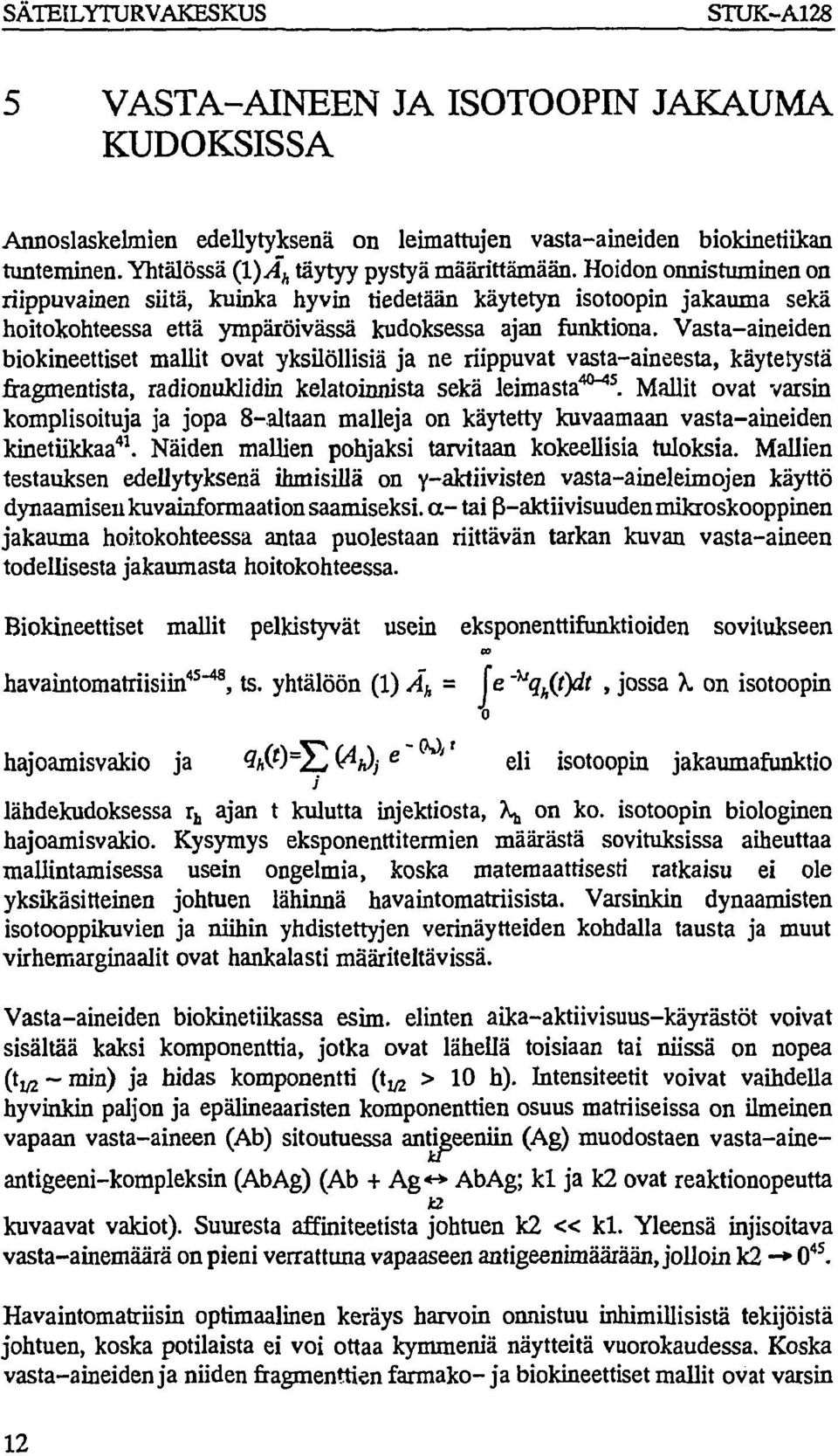 Hoidon onnistuminen on riippuvainen siitä, kuinka hyvin tiedetään käytetyn isotoopin jakauma sekä hoitokohteessa että ympäröivässä kudoksessa ajan funktiona.