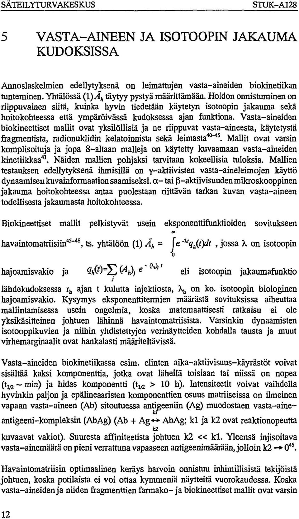 Hoidon onnistuminen on riippuvainen siitä, kuinka hyvin tiedetään käytetyn isotoopin jakauma sekä hoitokohteessa että ympäröivässä kudoksessa ajan funktiona.