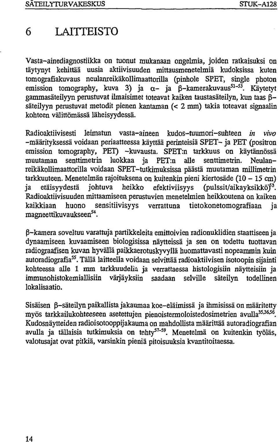 Käytetyt gammasäteilyyn perustuvat ilmaisimet toteavat kaiken taustasäteilyn, kun taas 3- säteilyyn perustuvat metodit pienen kantaman (< 2 mm) takia toteavat signaalin kohteen välittömässä