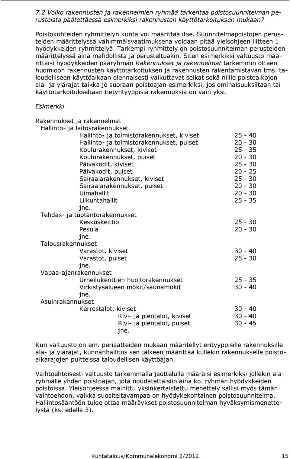 Tarkempi ryhmittely on poistosuunnitelman perusteiden määrittelyssä aina mahdollista ja perusteltuakin.