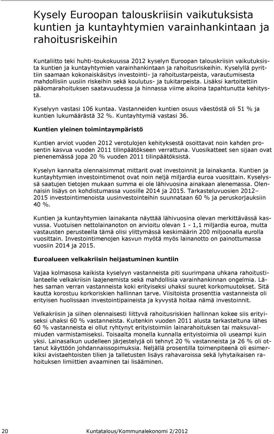 Kyselyllä pyrittiin saamaan kokonaiskäsitys investointi- ja rahoitustarpeista, varautumisesta mahdollisiin uusiin riskeihin sekä koulutus- ja tukitarpeista.