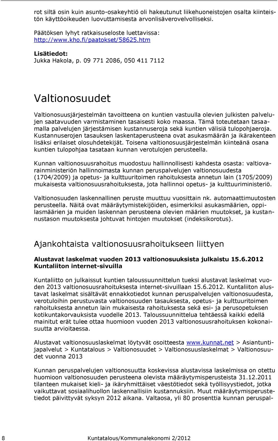 09 771 2086, 050 411 7112 Valtionosuudet Valtionosuusjärjestelmän tavoitteena on kuntien vastuulla olevien julkisten palvelujen saatavuuden varmistaminen tasaisesti koko maassa.