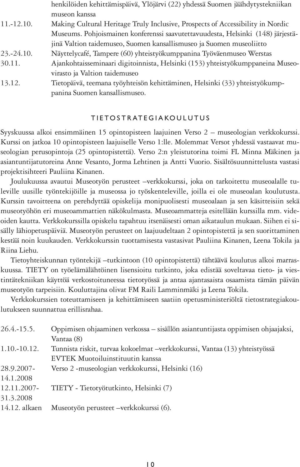 Näyttelycafé, Tampere (60) yhteistyökumppanina Työväenmuseo Werstas 30.11. Ajankohtaisseminaari digitoinnista, Helsinki (153) yhteistyökumppaneina Museovirasto ja Valtion taidemuseo 13.12.