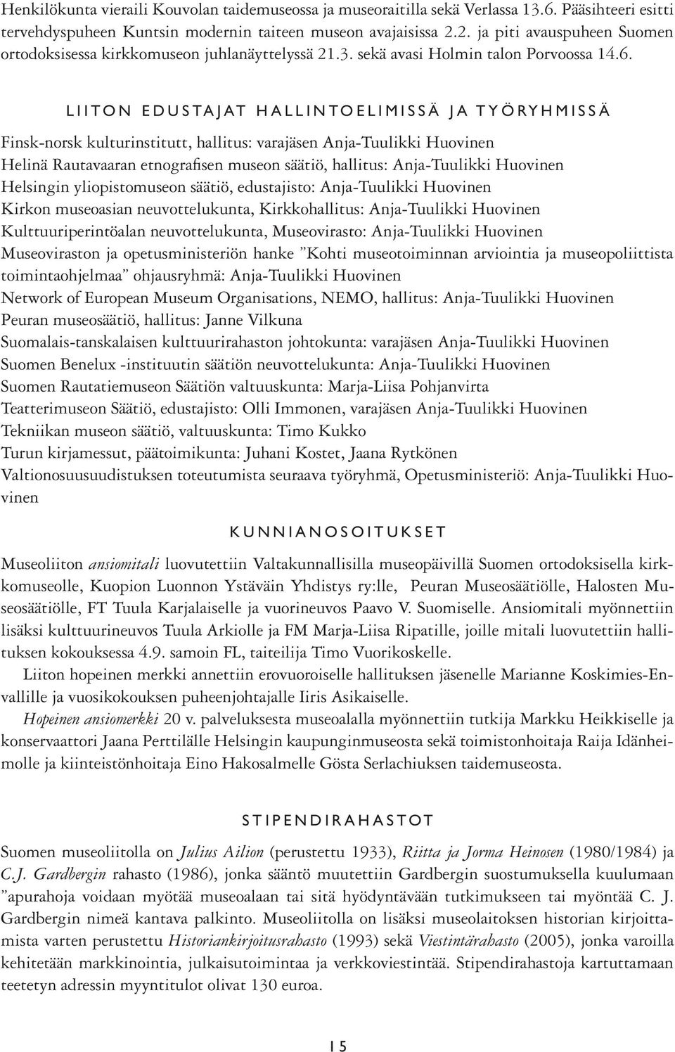 L I I T O N E D U S TA J AT H A L L I N T O E L I M I S S Ä J A T Y Ö RY H M I S S Ä Finsk-norsk kulturinstitutt, hallitus: varajäsen Anja-Tuulikki Huovinen Helinä Rautavaaran etnografisen museon