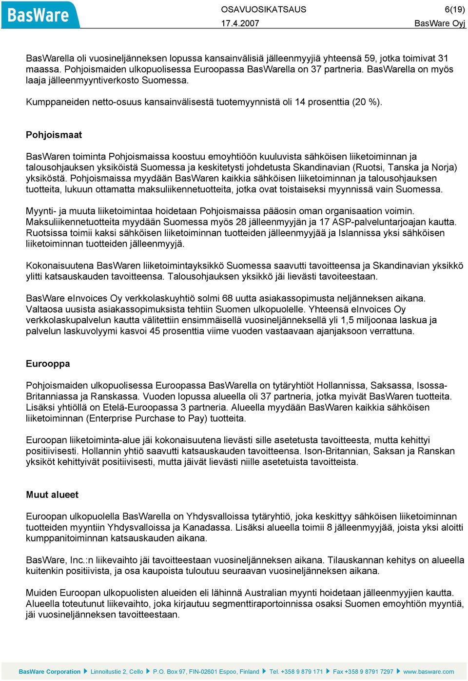 Pohjoismaat BasWaren toiminta Pohjoismaissa koostuu emoyhtiöön kuuluvista sähköisen liiketoiminnan ja talousohjauksen yksiköistä Suomessa ja keskitetysti johdetusta Skandinavian (Ruotsi, Tanska ja