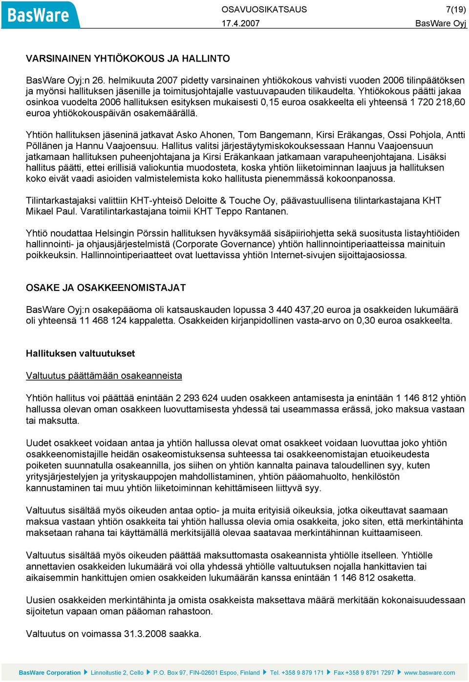 Yhtiökokous päätti jakaa osinkoa vuodelta 2006 hallituksen esityksen mukaisesti 0,15 euroa osakkeelta eli yhteensä 1 720 218,60 euroa yhtiökokouspäivän osakemäärällä.