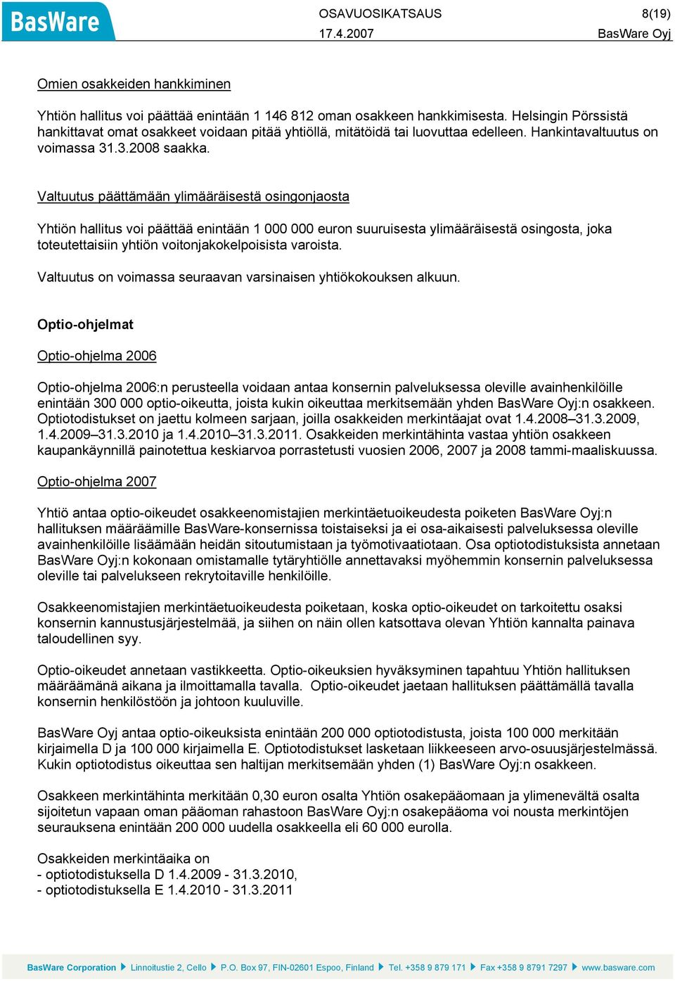 Valtuutus päättämään ylimääräisestä osingonjaosta Yhtiön hallitus voi päättää enintään 1 000 000 euron suuruisesta ylimääräisestä osingosta, joka toteutettaisiin yhtiön voitonjakokelpoisista varoista.