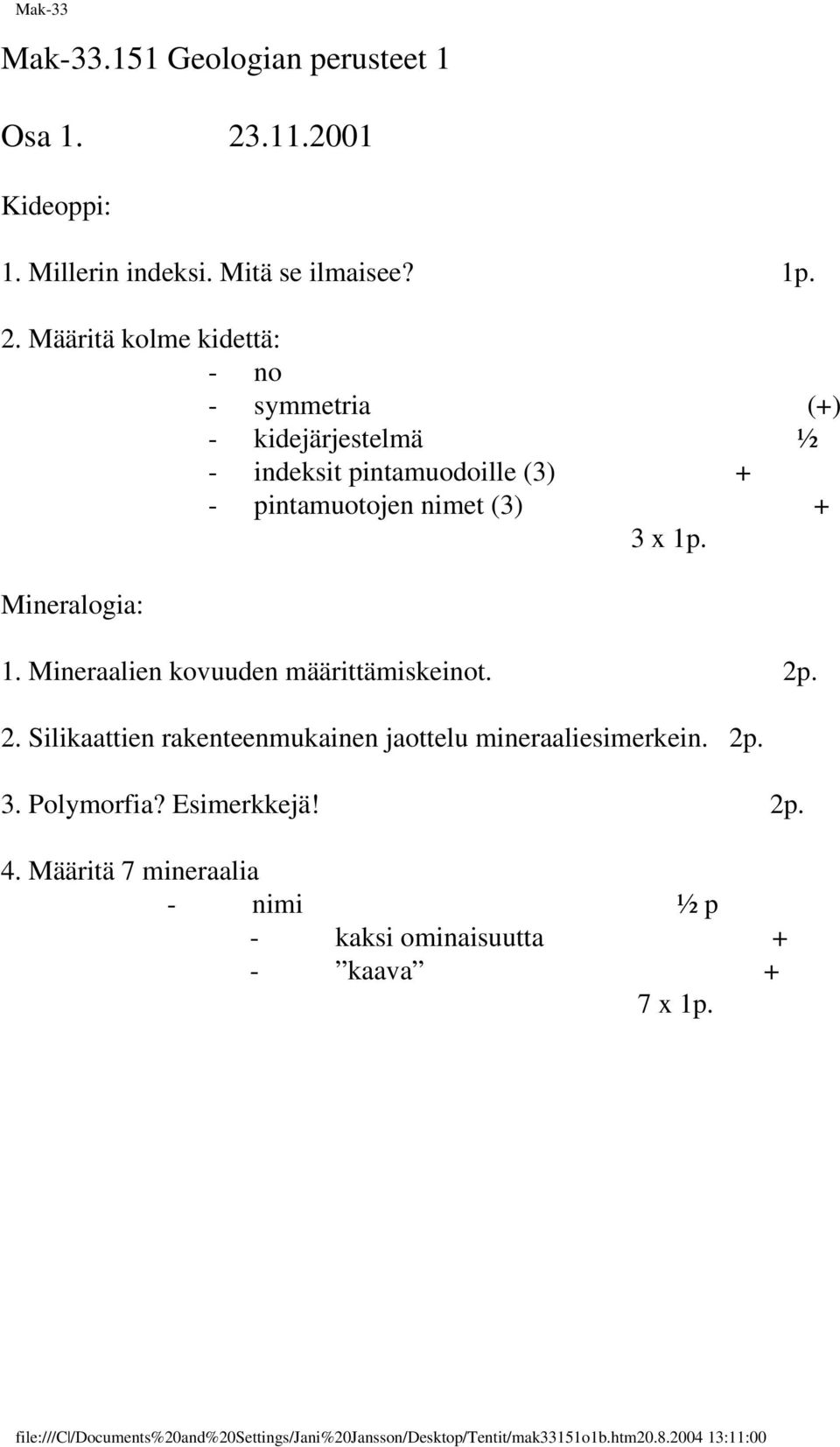 Määritä kolme kidettä: - no - symmetria (+) - kidejärjestelmä ½ - indeksit pintamuodoille (3) + - pintamuotojen nimet (3) + 3 x 1p.