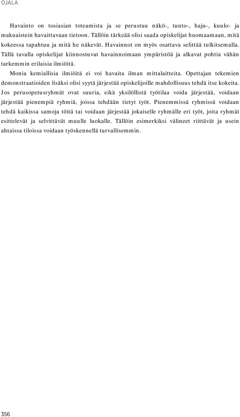 Tällä tavalla opiskelijat kiinnostuvat havainnoimaan ympäristöä ja alkavat pohtia vähän tarkemmin erilaisia ilmiöitä. Monia kemiallisia ilmiöitä ei voi havaita ilman mittalaitteita.