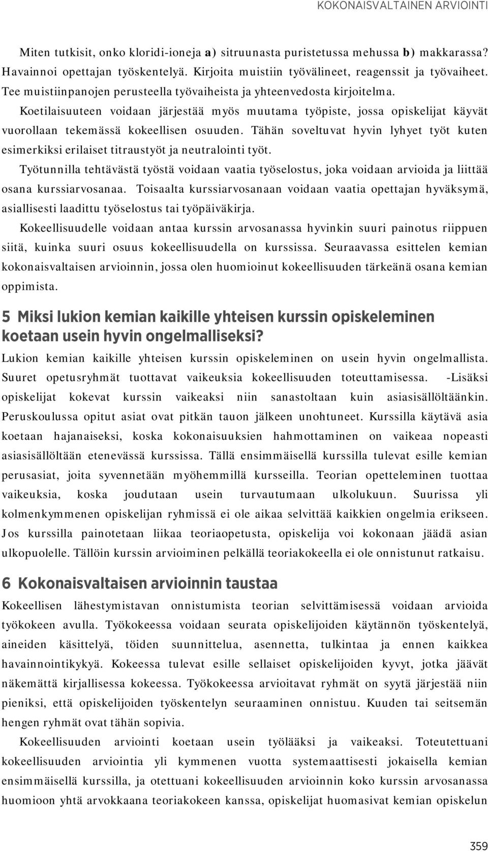 Koetilaisuuteen voidaan järjestää myös muutama työpiste, jossa opiskelijat käyvät vuorollaan tekemässä kokeellisen osuuden.