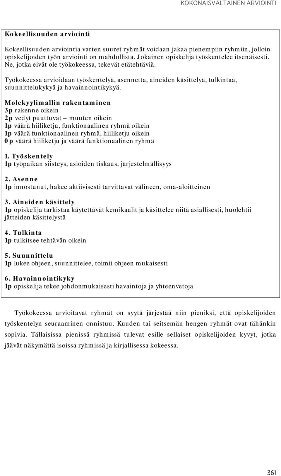 Työkokeessa arvioidaan työskentelyä, asennetta, aineiden käsittelyä, tulkintaa, suunnittelukykyä ja havainnointikykyä.