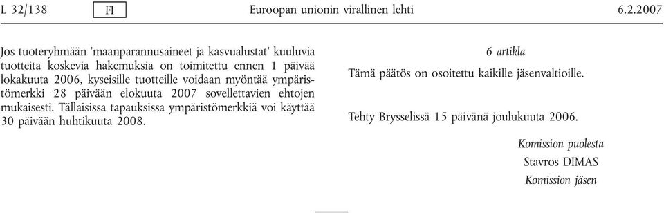 sovellettavien ehtojen mukaisesti. Tällaisissa tapauksissa ympäristömerkkiä voi käyttää 30 päivään huhtikuuta 2008.