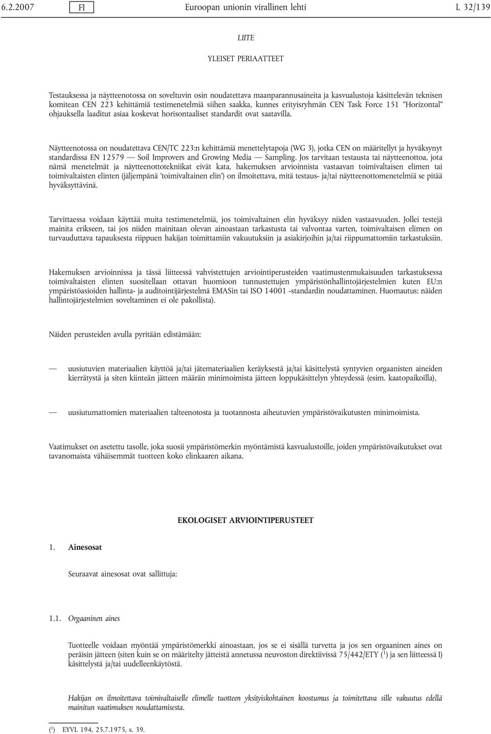 Näytteenotossa on noudatettava CEN/TC 223:n kehittämiä menettelytapoja (WG 3), jotka CEN on määritellyt ja hyväksynyt standardissa EN 12579 Soil Improvers and Growing Media Sampling.