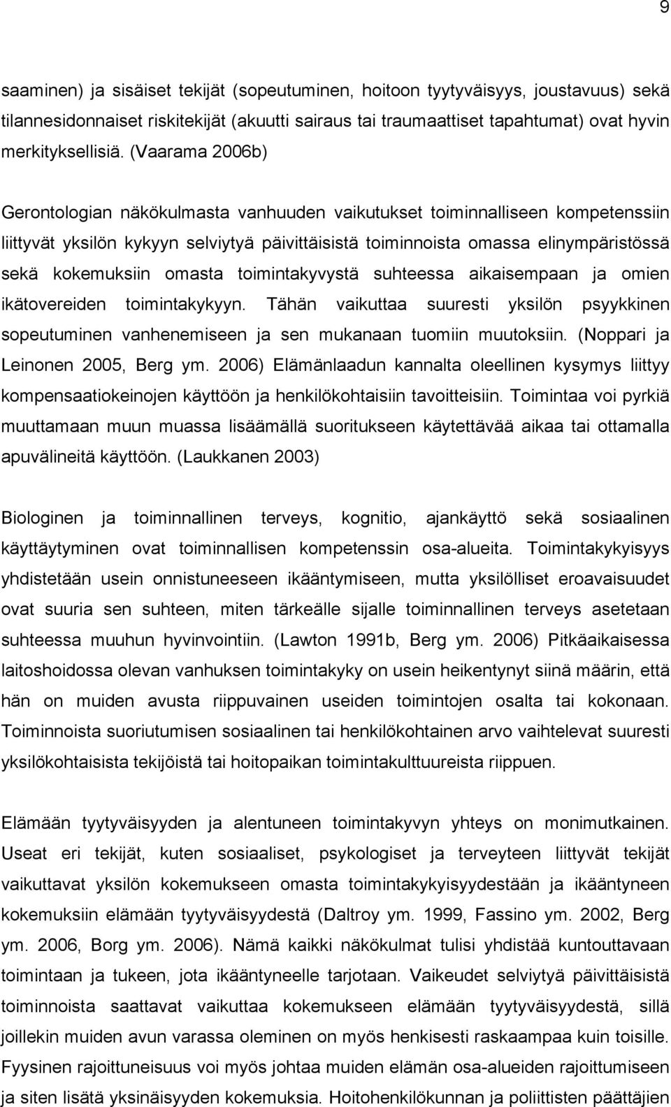 omasta toimintakyvystä suhteessa aikaisempaan ja omien ikätovereiden toimintakykyyn. Tähän vaikuttaa suuresti yksilön psyykkinen sopeutuminen vanhenemiseen ja sen mukanaan tuomiin muutoksiin.