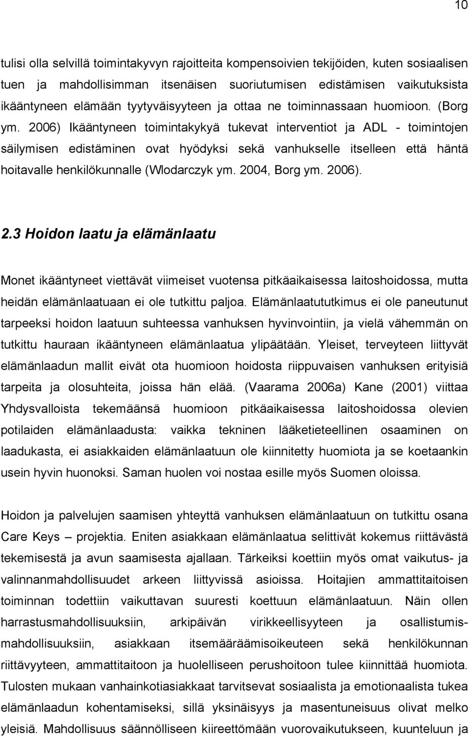 2006) Ikääntyneen toimintakykyä tukevat interventiot ja ADL - toimintojen säilymisen edistäminen ovat hyödyksi sekä vanhukselle itselleen että häntä hoitavalle henkilökunnalle (Wlodarczyk ym.