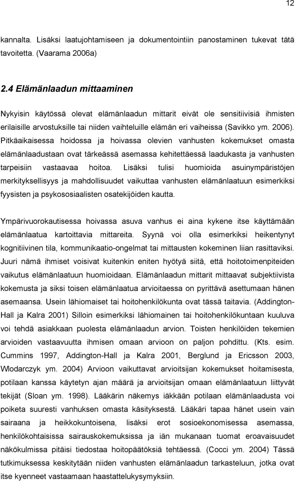 Pitkäaikaisessa hoidossa ja hoivassa olevien vanhusten kokemukset omasta elämänlaadustaan ovat tärkeässä asemassa kehitettäessä laadukasta ja vanhusten tarpeisiin vastaavaa hoitoa.