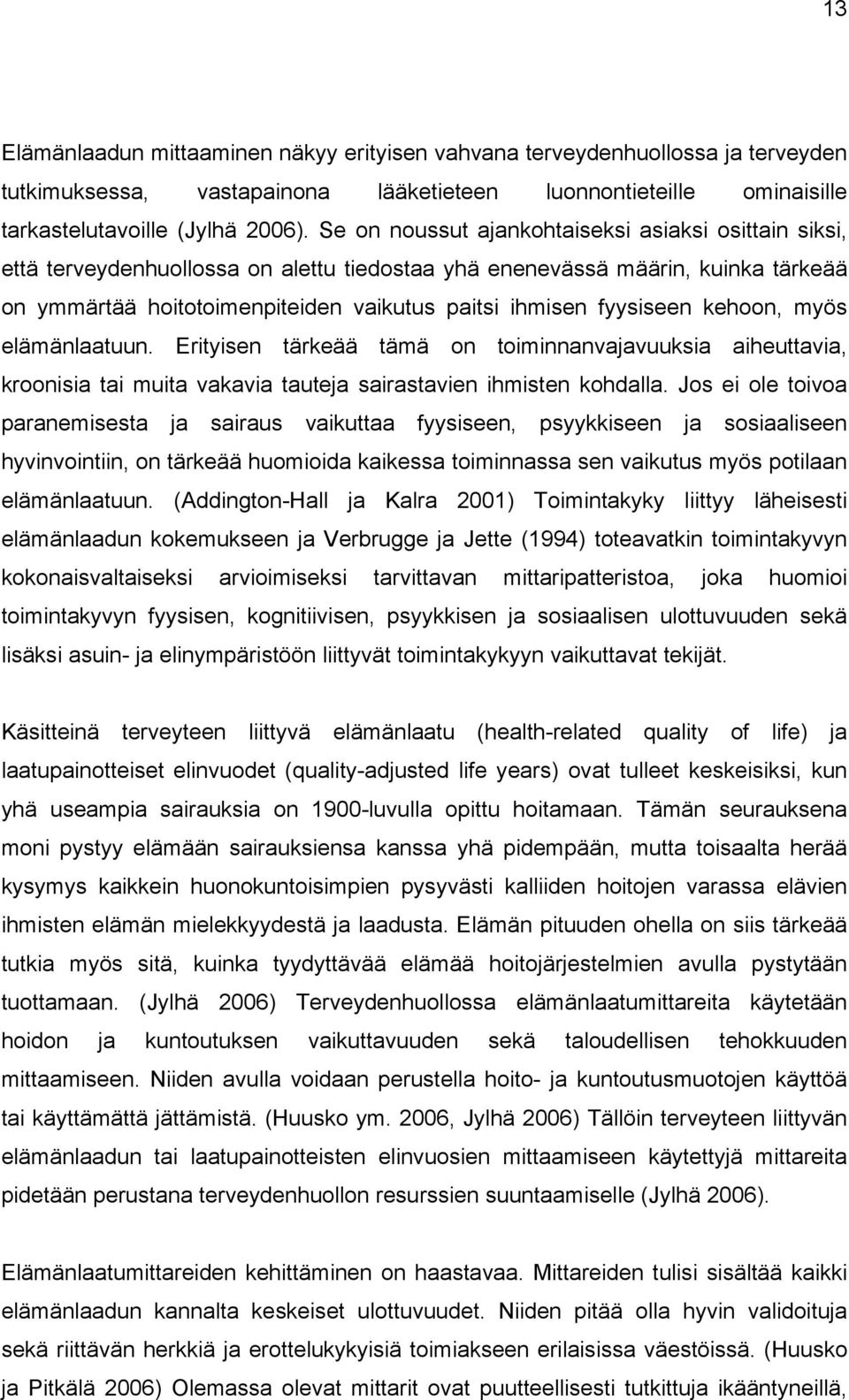 fyysiseen kehoon, myös elämänlaatuun. Erityisen tärkeää tämä on toiminnanvajavuuksia aiheuttavia, kroonisia tai muita vakavia tauteja sairastavien ihmisten kohdalla.