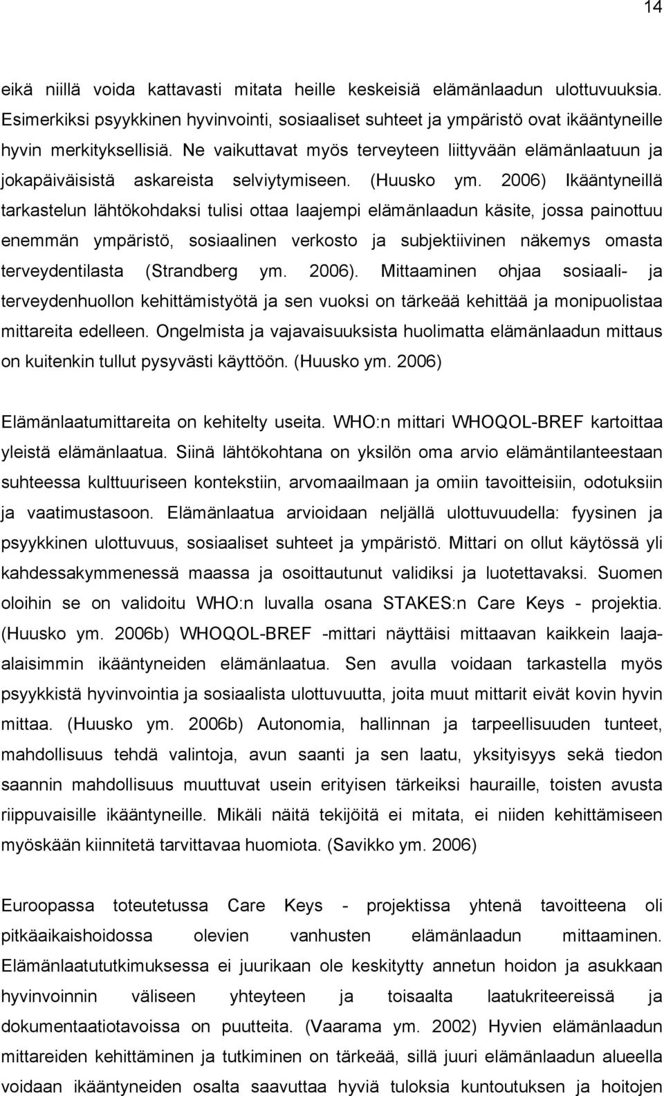 2006) Ikääntyneillä tarkastelun lähtökohdaksi tulisi ottaa laajempi elämänlaadun käsite, jossa painottuu enemmän ympäristö, sosiaalinen verkosto ja subjektiivinen näkemys omasta terveydentilasta