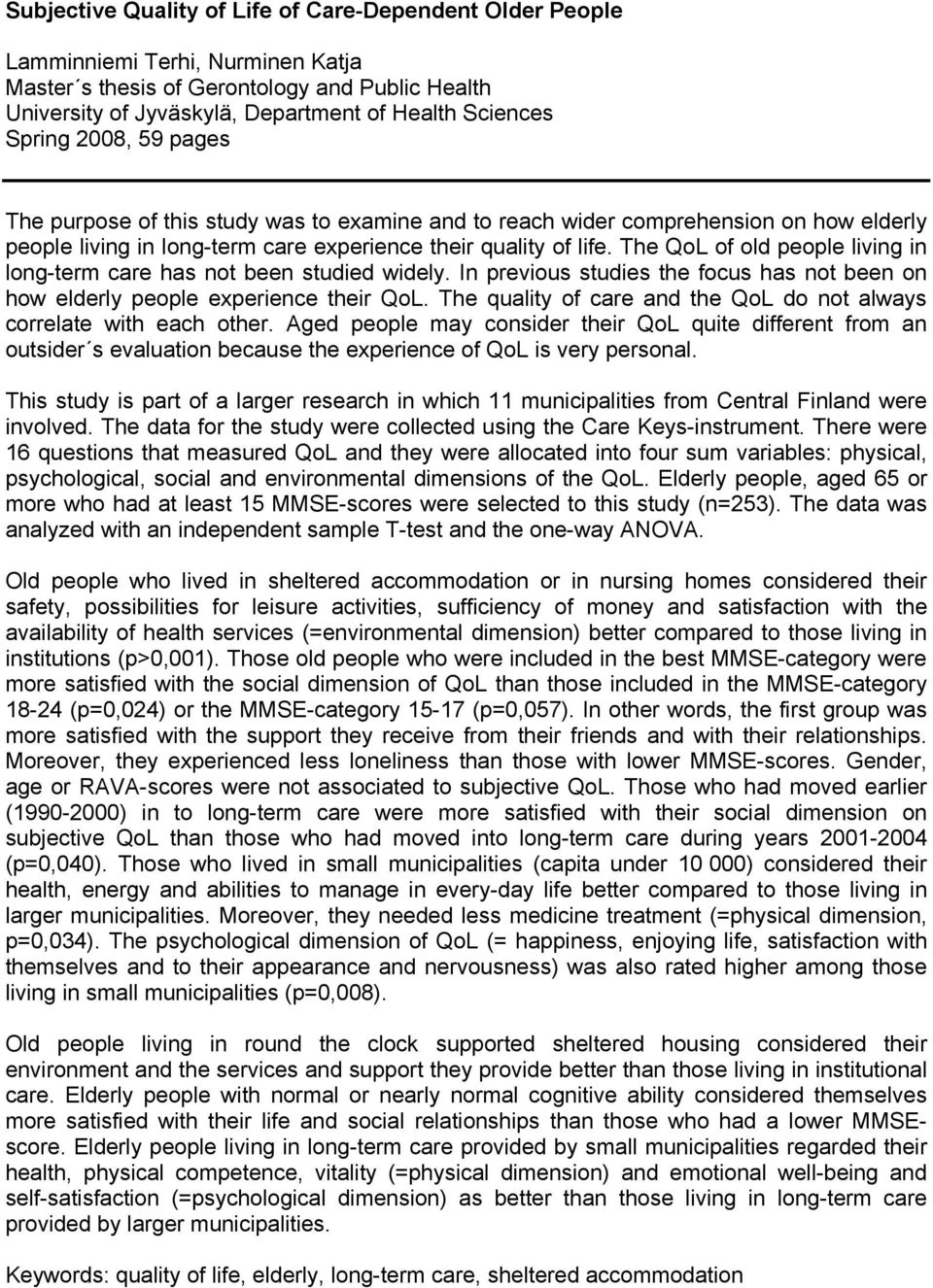 The QoL of old people living in long-term care has not been studied widely. In previous studies the focus has not been on how elderly people experience their QoL.