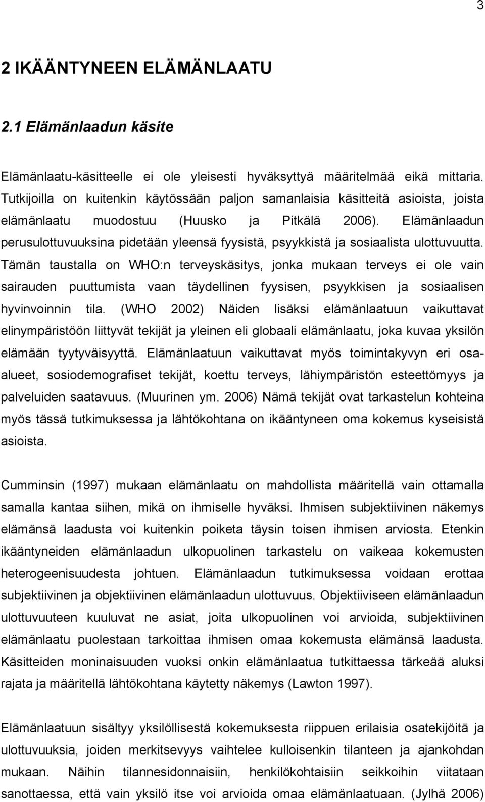 Elämänlaadun perusulottuvuuksina pidetään yleensä fyysistä, psyykkistä ja sosiaalista ulottuvuutta.