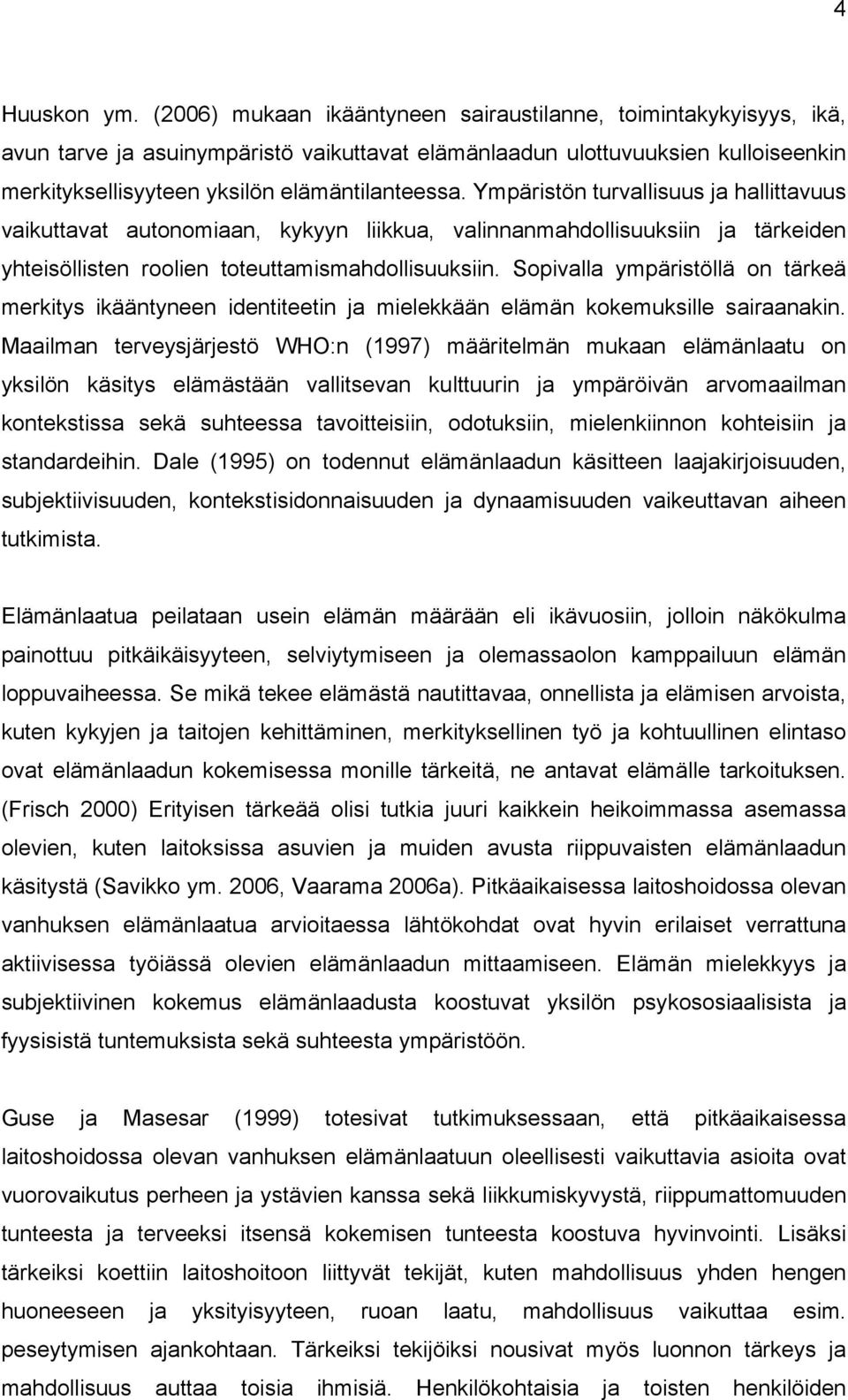 Ympäristön turvallisuus ja hallittavuus vaikuttavat autonomiaan, kykyyn liikkua, valinnanmahdollisuuksiin ja tärkeiden yhteisöllisten roolien toteuttamismahdollisuuksiin.