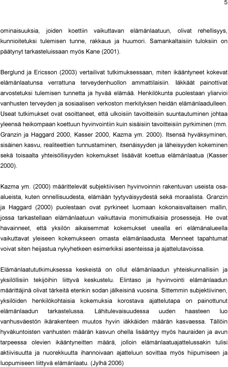 Berglund ja Ericsson (2003) vertailivat tutkimuksessaan, miten ikääntyneet kokevat elämänlaatunsa verrattuna terveydenhuollon ammattilaisiin.