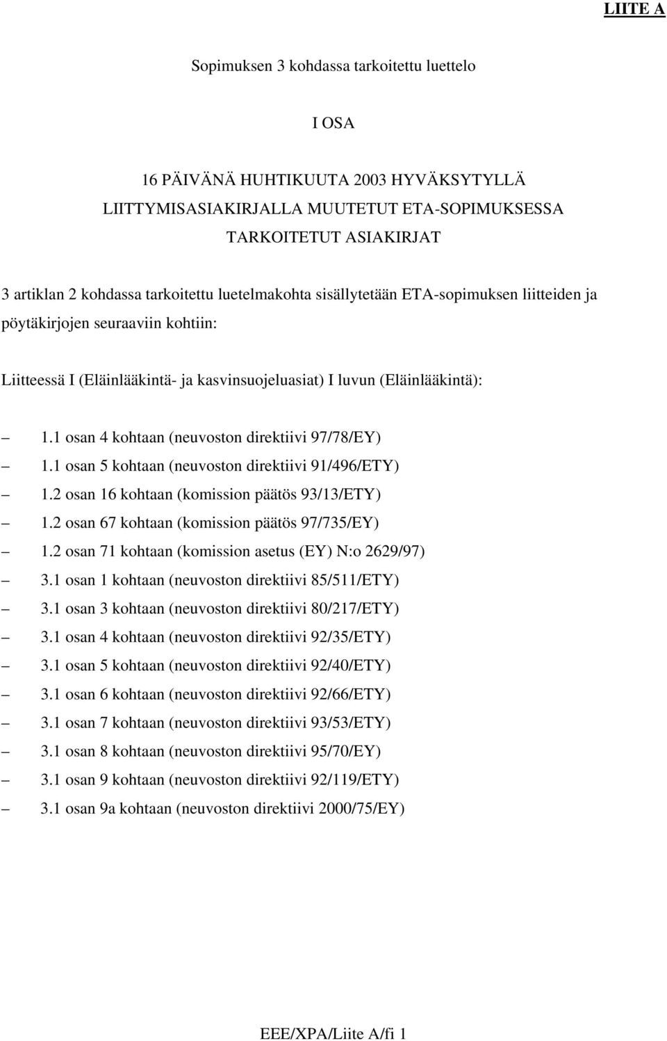 1 osan 4 kohtaan (neuvoston direktiivi 97/78/EY) 1.1 osan 5 kohtaan (neuvoston direktiivi 91/496/ETY) 1.2 osan 16 kohtaan (komission päätös 93/13/ETY) 1.