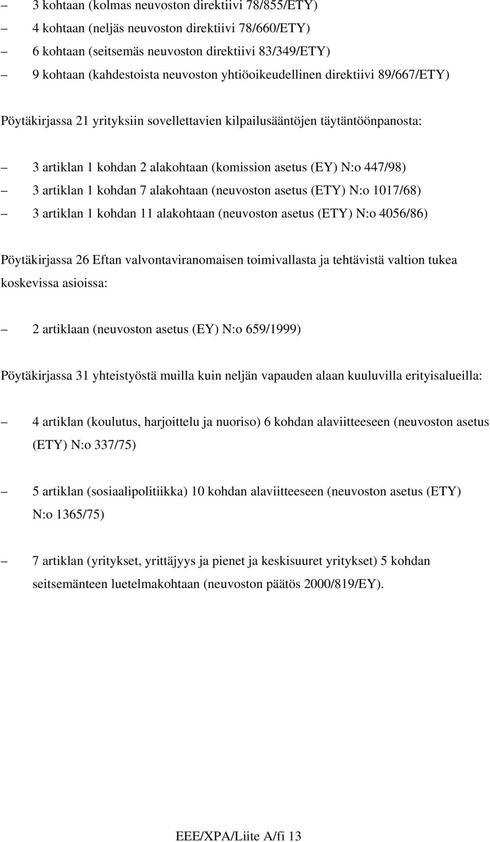 artiklan 1 kohdan 7 alakohtaan (neuvoston asetus (ETY) N:o 1017/68) 3 artiklan 1 kohdan 11 alakohtaan (neuvoston asetus (ETY) N:o 4056/86) Pöytäkirjassa 26 Eftan valvontaviranomaisen toimivallasta ja