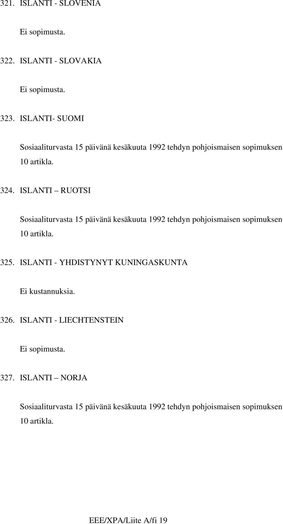 ISLANTI RUOTSI Sosiaaliturvasta 15 päivänä kesäkuuta 1992 tehdyn pohjoismaisen sopimuksen 10 artikla. 325.