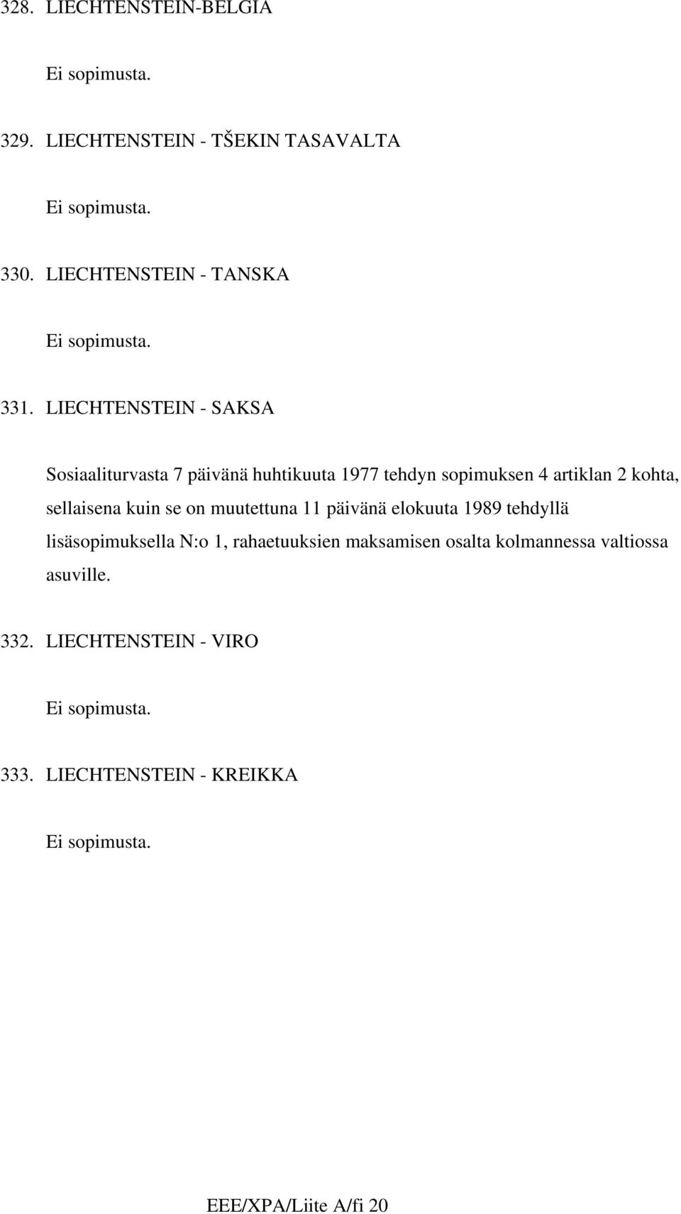 sellaisena kuin se on muutettuna 11 päivänä elokuuta 1989 tehdyllä lisäsopimuksella N:o 1, rahaetuuksien