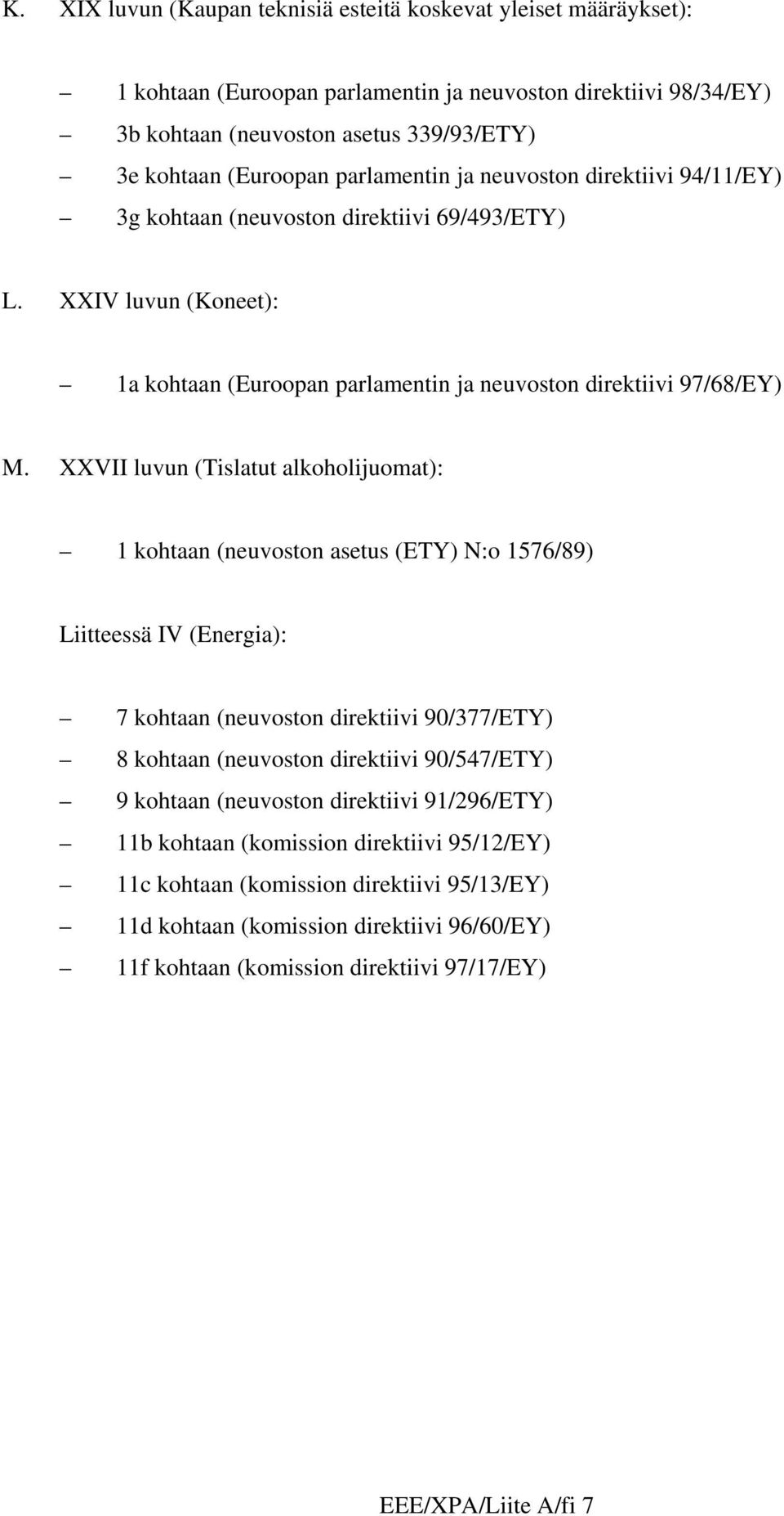 XXVII luvun (Tislatut alkoholijuomat): 1 kohtaan (neuvoston asetus (ETY) N:o 1576/89) Liitteessä IV (Energia): 7 kohtaan (neuvoston direktiivi 90/377/ETY) 8 kohtaan (neuvoston direktiivi 90/547/ETY)