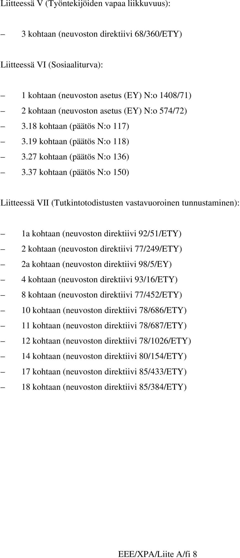 37 kohtaan (päätös N:o 150) Liitteessä VII (Tutkintotodistusten vastavuoroinen tunnustaminen): 1a kohtaan (neuvoston direktiivi 92/51/ETY) 2 kohtaan (neuvoston direktiivi 77/249/ETY) 2a kohtaan