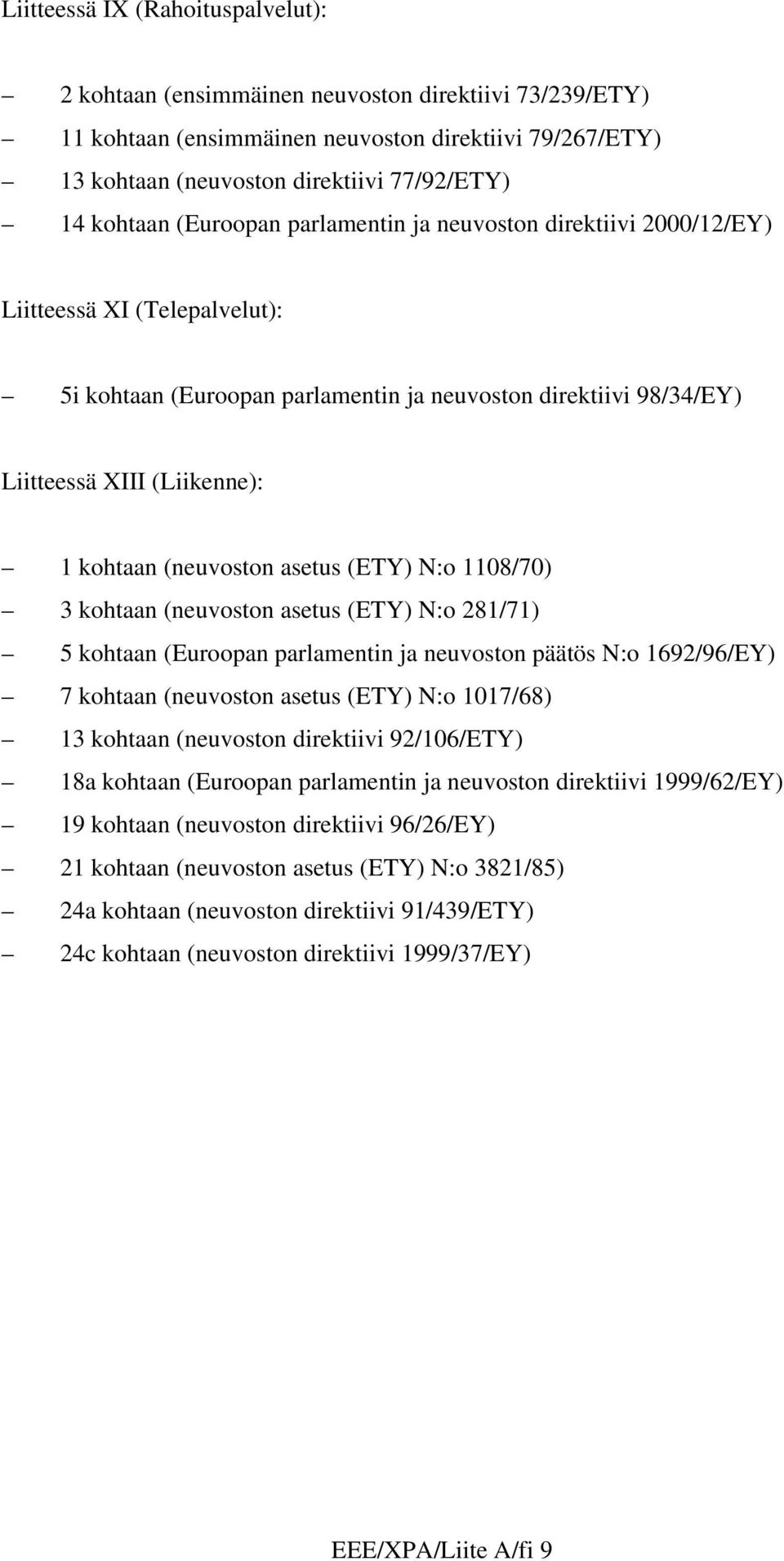 kohtaan (neuvoston asetus (ETY) N:o 1108/70) 3 kohtaan (neuvoston asetus (ETY) N:o 281/71) 5 kohtaan (Euroopan parlamentin ja neuvoston päätös N:o 1692/96/EY) 7 kohtaan (neuvoston asetus (ETY) N:o