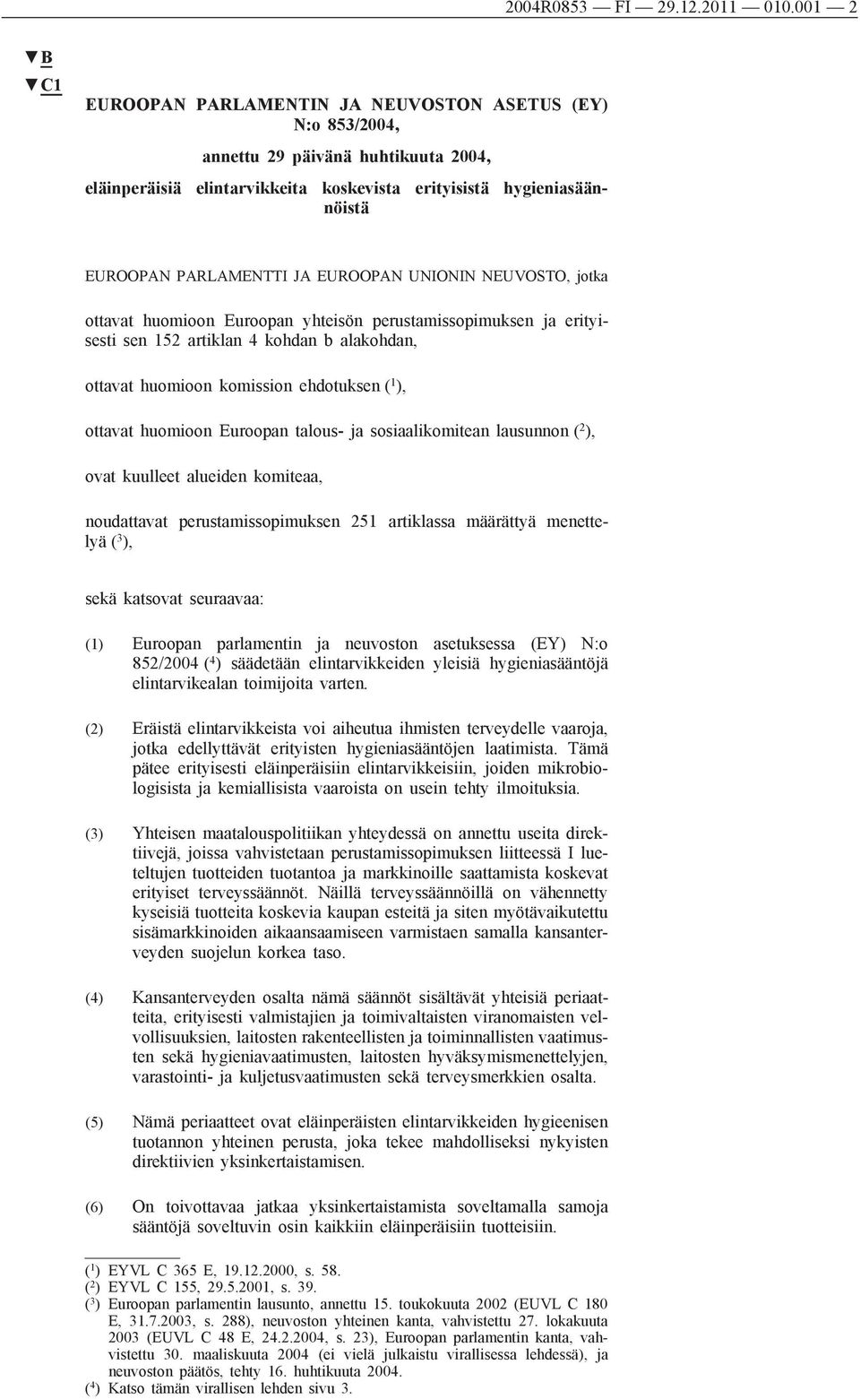 EUROOPAN UNIONIN NEUVOSTO, jotka ottavat huomioon Euroopan yhteisön perustamissopimuksen erityisesti sen 152 artiklan 4 kohdan b alakohdan, ottavat huomioon komission ehdotuksen ( 1 ), ottavat