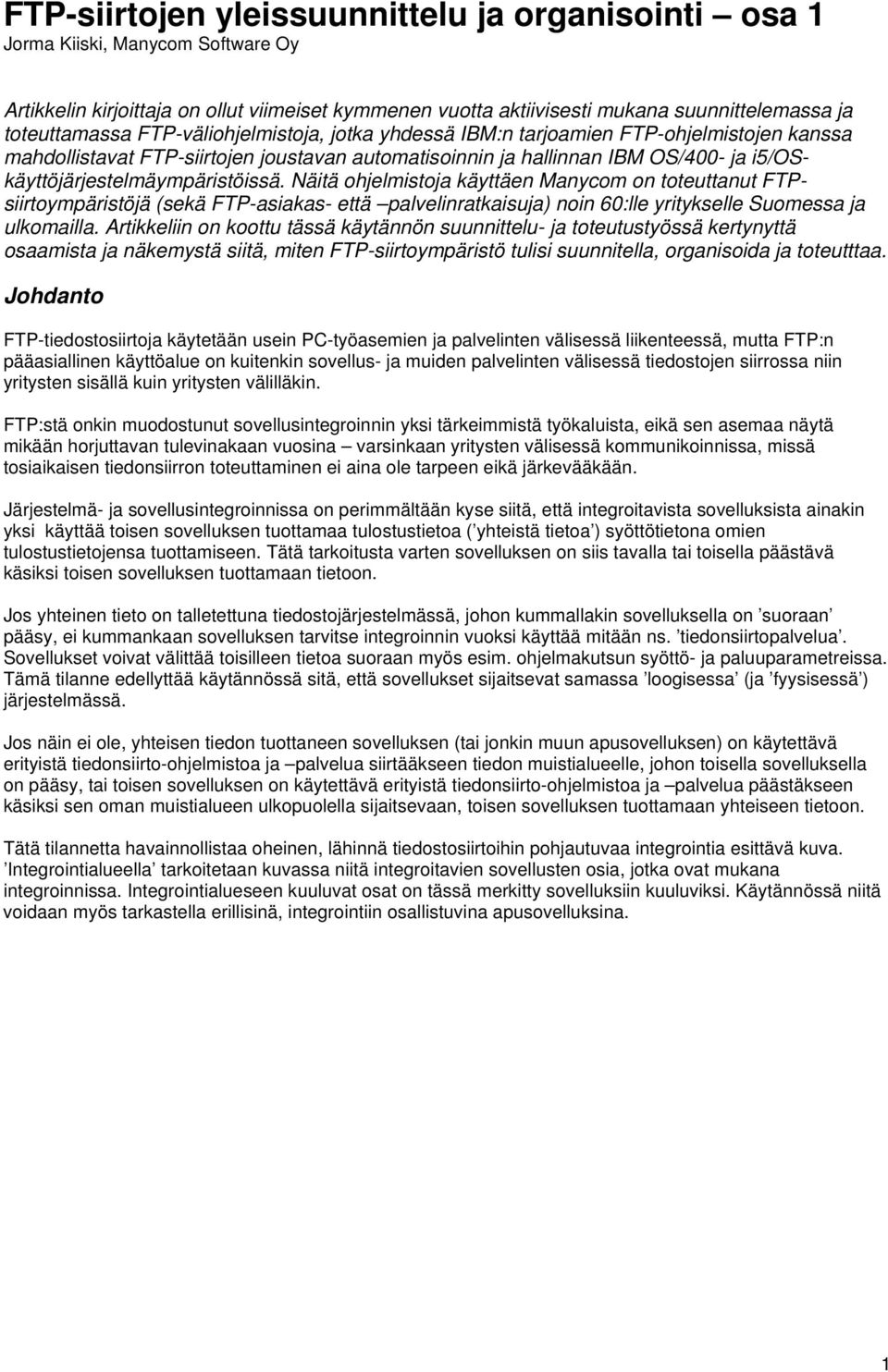 Näitä ohjelmistoja käyttäen Manycom on toteuttanut FTPsiirtoympäristöjä (sekä FTP-asiakas- että palvelinratkaisuja) noin 60:lle yritykselle Suomessa ja ulkomailla.