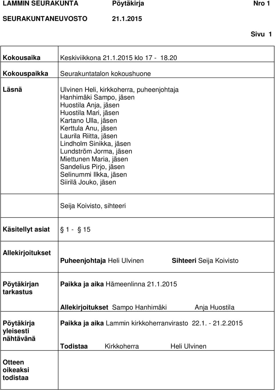 jäsen Laurila Riitta, jäsen Lindholm Sinikka, jäsen Lundström Jorma, jäsen Miettunen Maria, jäsen Sandelius Pirjo, jäsen Selinummi Ilkka, jäsen Siirilä Jouko, jäsen Seija Koivisto, sihteeri
