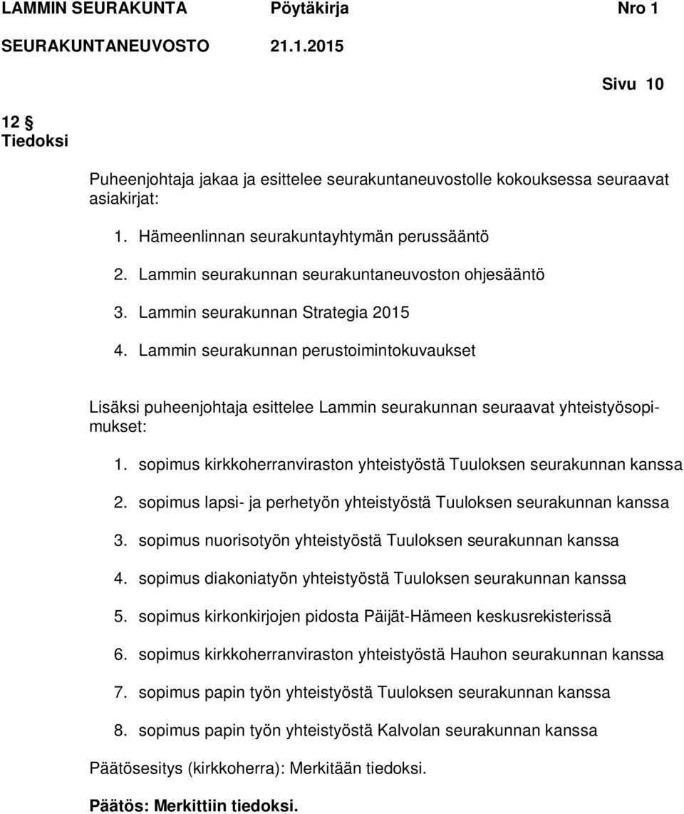 Lammin seurakunnan perustoimintokuvaukset Lisäksi puheenjohtaja esittelee Lammin seurakunnan seuraavat yhteistyösopimukset: 1. sopimus kirkkoherranviraston yhteistyöstä Tuuloksen seurakunnan kanssa 2.