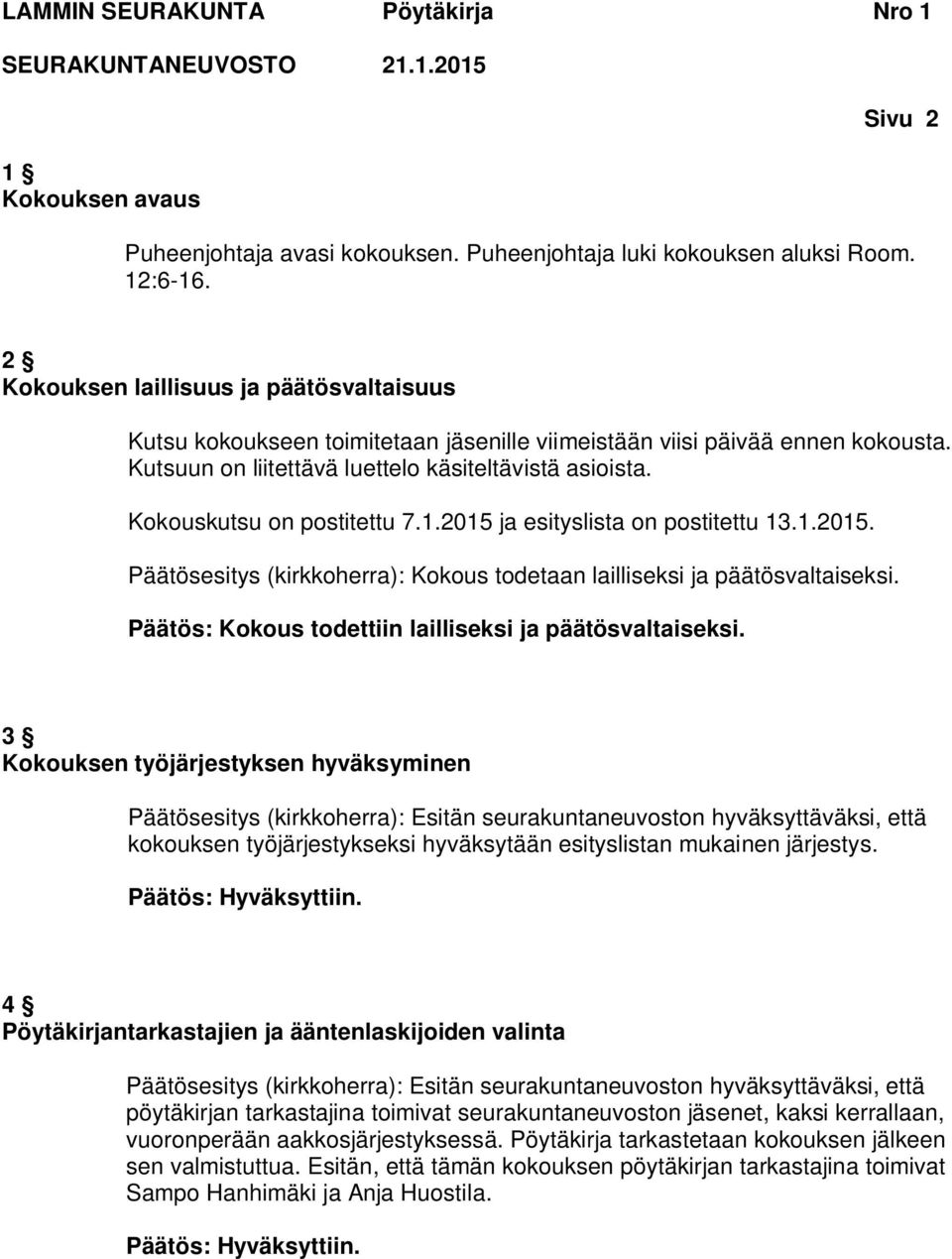 Kokouskutsu on postitettu 7.1.2015 ja esityslista on postitettu 13.1.2015. Päätösesitys (kirkkoherra): Kokous todetaan lailliseksi ja päätösvaltaiseksi.