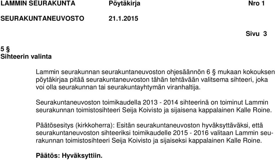 Seurakuntaneuvoston toimikaudella 2013-2014 sihteerinä on toiminut Lammin seurakunnan toimistosihteeri Seija Koivisto ja sijaisena kappalainen Kalle Roine.