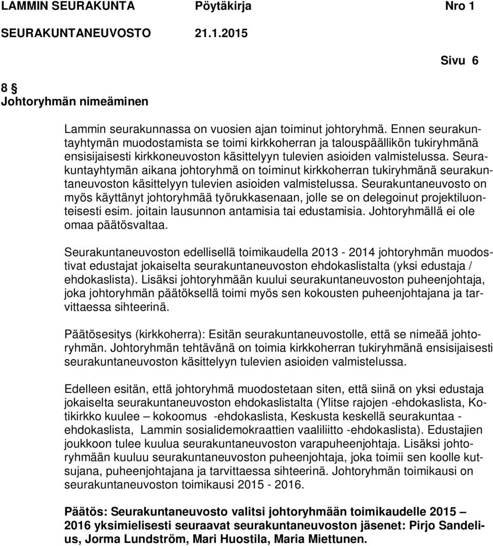 Seurakuntayhtymän aikana johtoryhmä on toiminut kirkkoherran tukiryhmänä seurakuntaneuvoston käsittelyyn tulevien asioiden valmistelussa.
