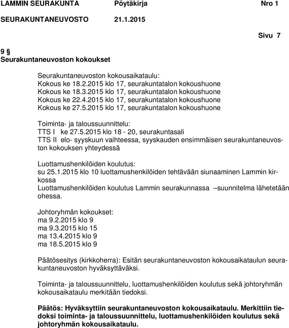 1.2015 klo 10 luottamushenkilöiden tehtävään siunaaminen Lammin kirkossa Luottamushenkilöiden koulutus Lammin seurakunnassa suunnitelma lähetetään ohessa. Johtoryhmän kokoukset: ma 9.2.2015 klo 9 ma 9.
