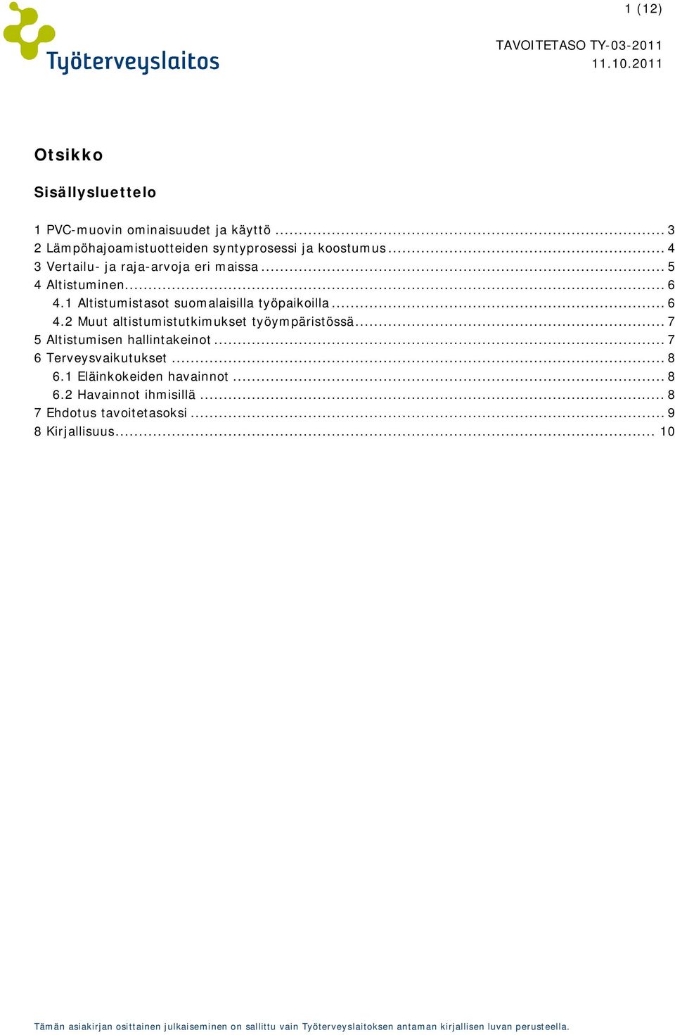 .. 5 4 Altistuminen... 6 4.1 Altistumistasot suomalaisilla työpaikoilla... 6 4.2 Muut altistumistutkimukset työympäristössä.