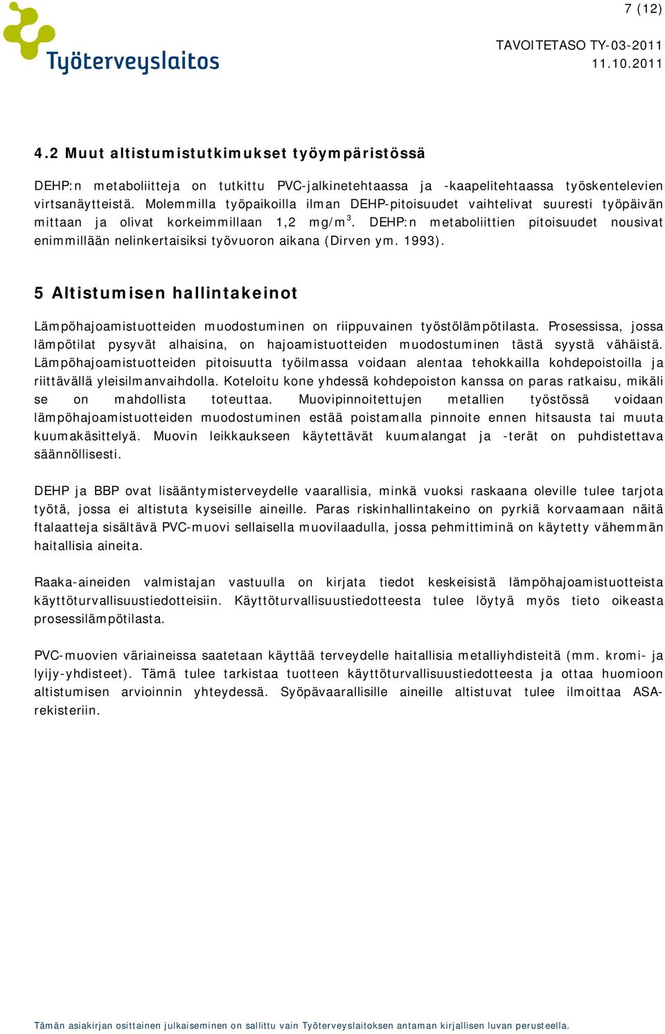 DEHP:n metaboliittien pitoisuudet nousivat enimmillään nelinkertaisiksi työvuoron aikana (Dirven ym. 1993).